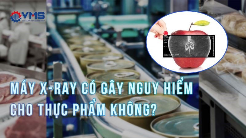  MÁY X-RAY CÓ GÂY NGUY HIỂM CHO THỰC PHẨM KHÔNG?
